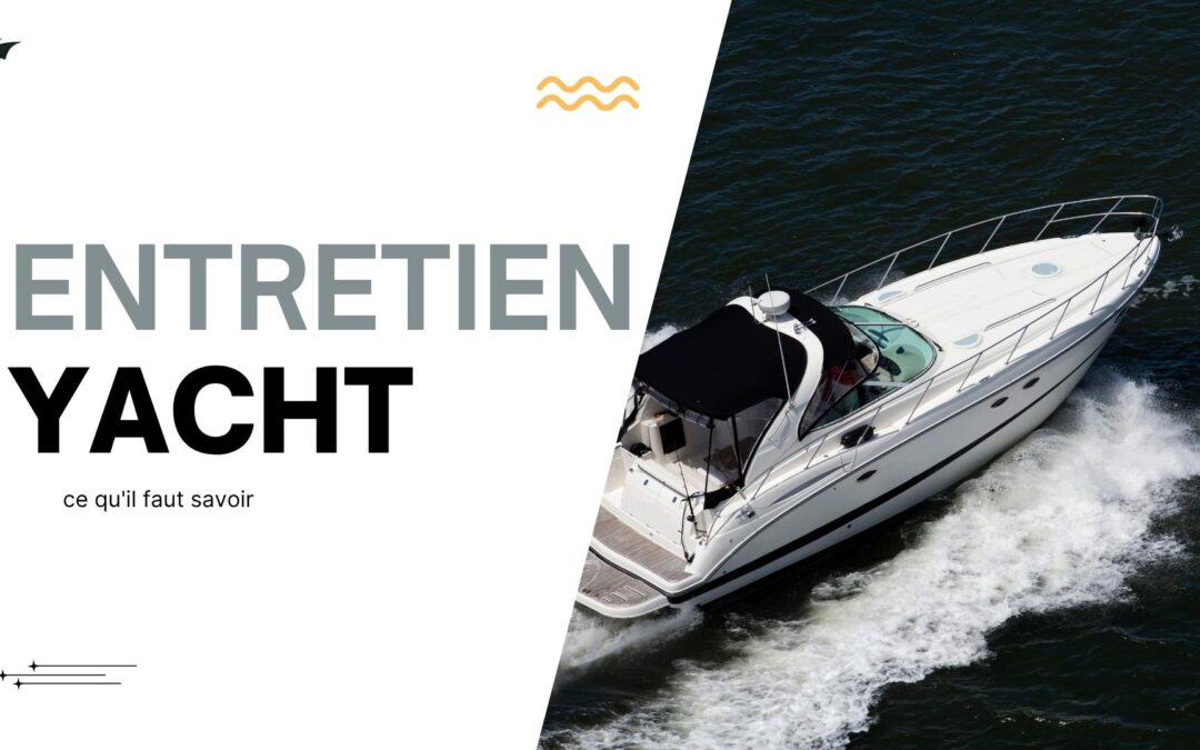 L’entretien d’un yacht : ce qu’il faut savoir